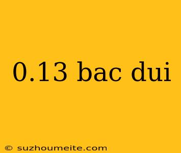 0.13 Bac Dui