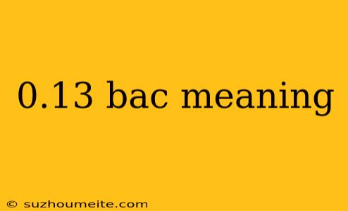 0.13 Bac Meaning