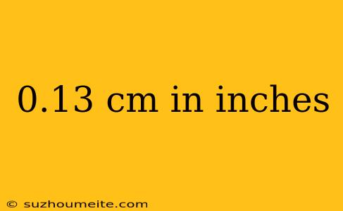 0.13 Cm In Inches