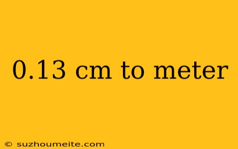 0.13 Cm To Meter