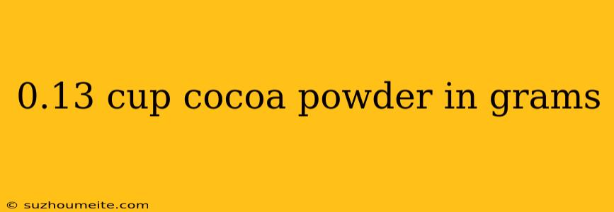 0.13 Cup Cocoa Powder In Grams