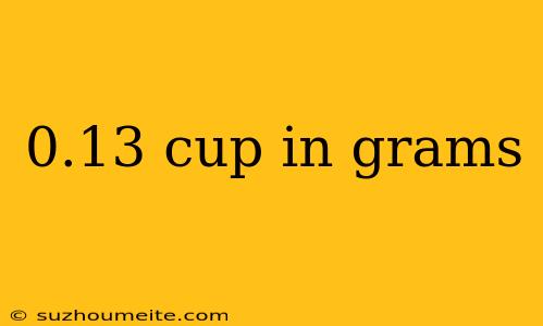 0.13 Cup In Grams