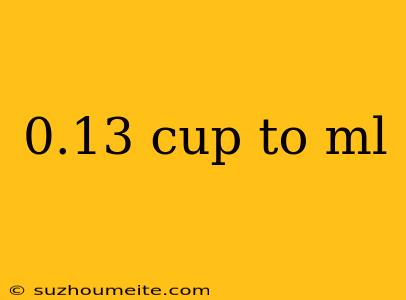 0.13 Cup To Ml