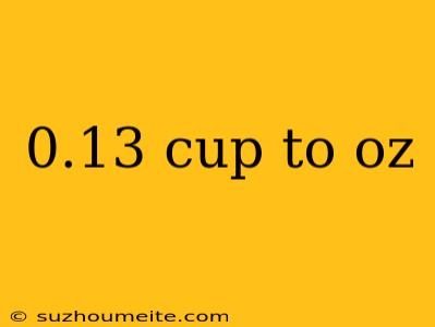 0.13 Cup To Oz