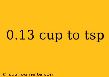 0.13 Cup To Tsp