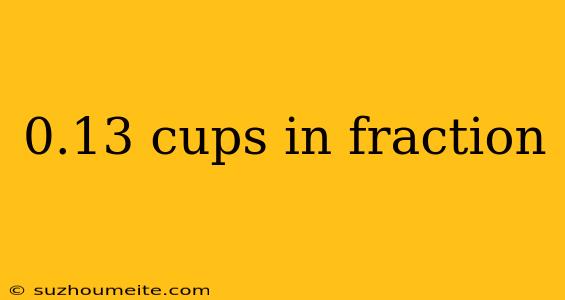 0.13 Cups In Fraction