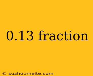 0.13 Fraction