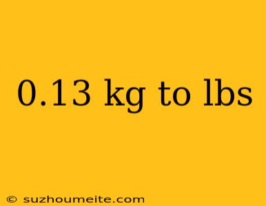 0.13 Kg To Lbs