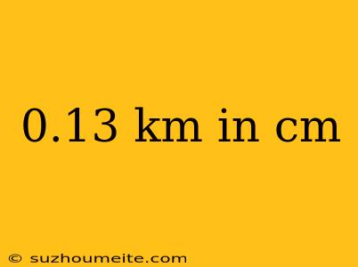 0.13 Km In Cm