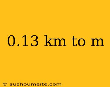 0.13 Km To M