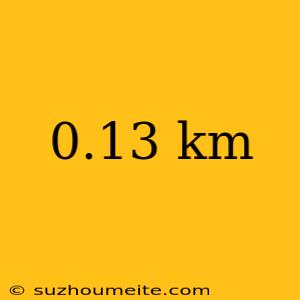 0.13 Km