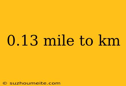 0.13 Mile To Km