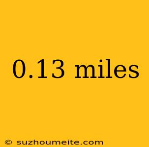 0.13 Miles