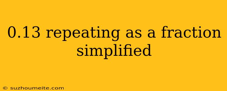 0.13 Repeating As A Fraction Simplified