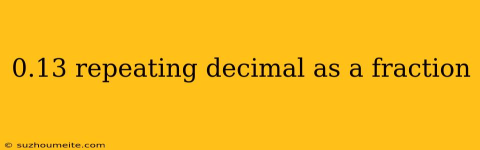 0.13 Repeating Decimal As A Fraction