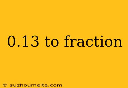 0.13 To Fraction