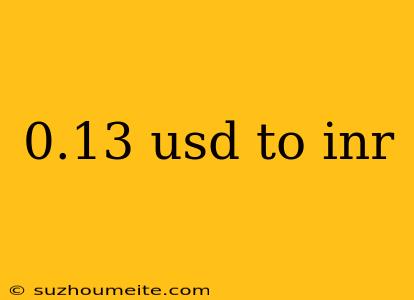 0.13 Usd To Inr