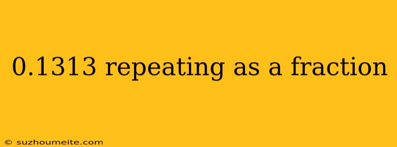 0.1313 Repeating As A Fraction