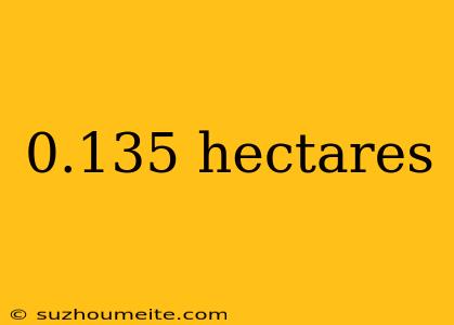 0.135 Hectares