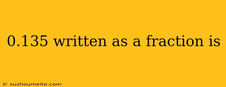 0.135 Written As A Fraction Is