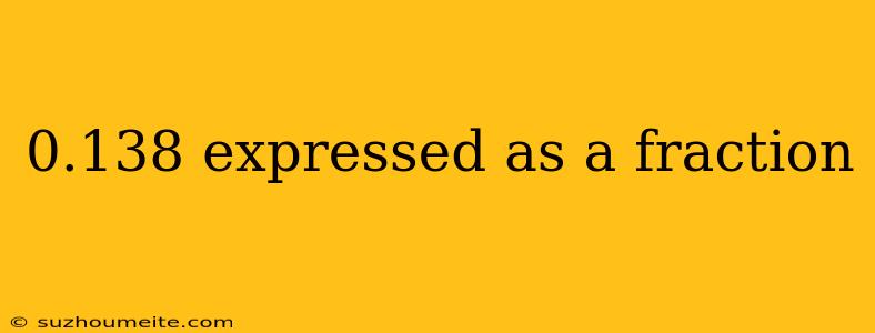 0.138 Expressed As A Fraction