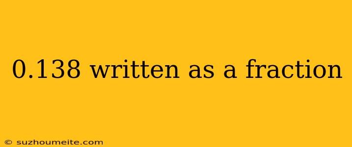 0.138 Written As A Fraction