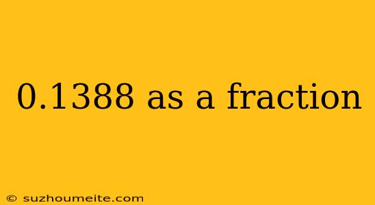 0.1388 As A Fraction