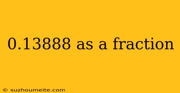 0.13888 As A Fraction