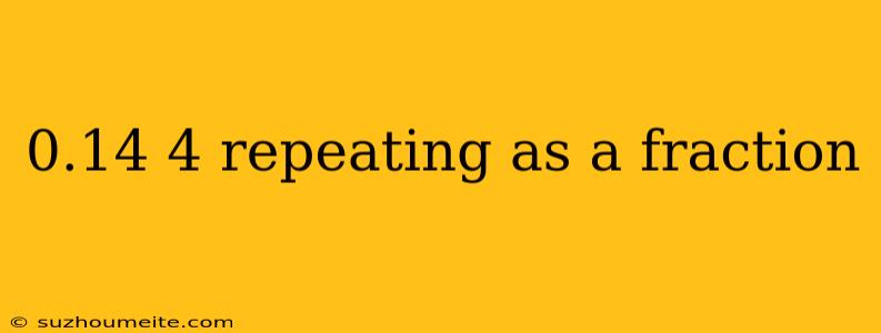 0.14 4 Repeating As A Fraction