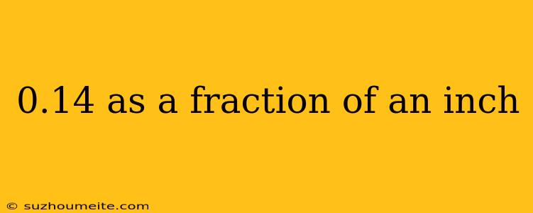 0.14 As A Fraction Of An Inch