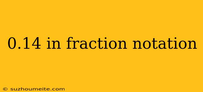 0.14 In Fraction Notation