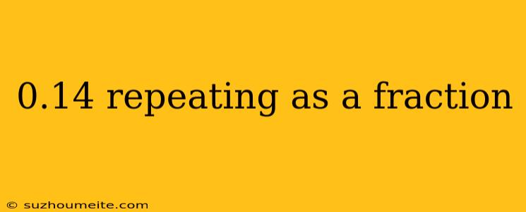 0.14 Repeating As A Fraction