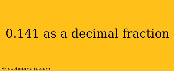 0.141 As A Decimal Fraction