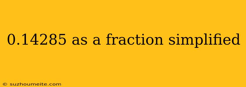 0.14285 As A Fraction Simplified