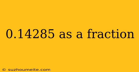 0.14285 As A Fraction