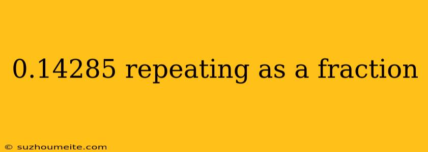 0.14285 Repeating As A Fraction