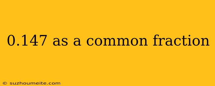 0.147 As A Common Fraction