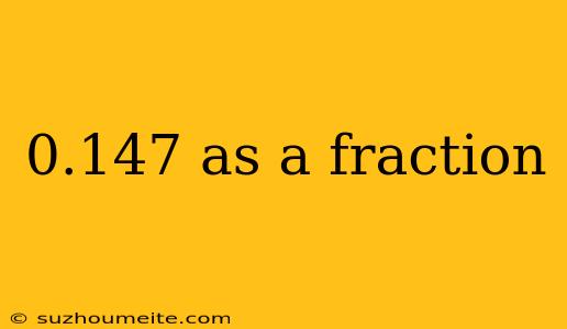 0.147 As A Fraction