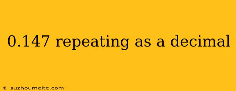 0.147 Repeating As A Decimal