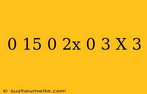 0.15-0.2x=0.3(x+3)