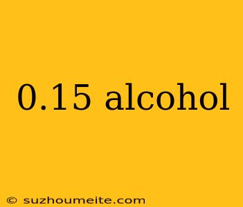 0.15 Alcohol