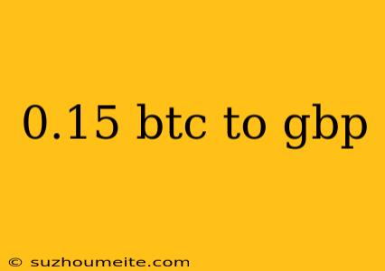 0.15 Btc To Gbp