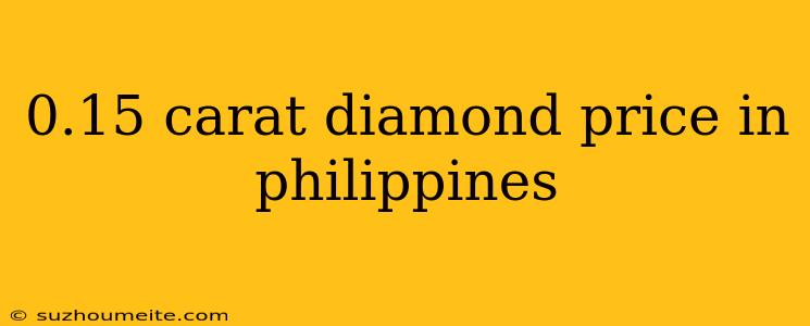 0.15 Carat Diamond Price In Philippines