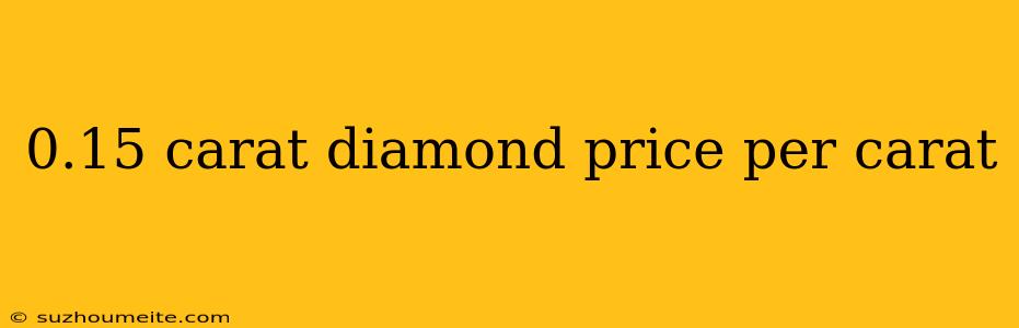 0.15 Carat Diamond Price Per Carat