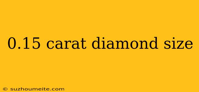 0.15 Carat Diamond Size