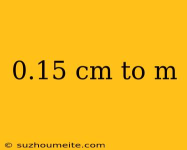 0.15 Cm To M