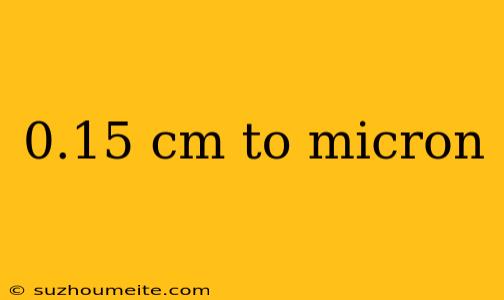 0.15 Cm To Micron