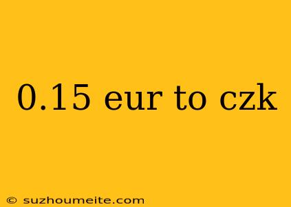 0.15 Eur To Czk