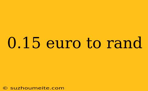 0.15 Euro To Rand