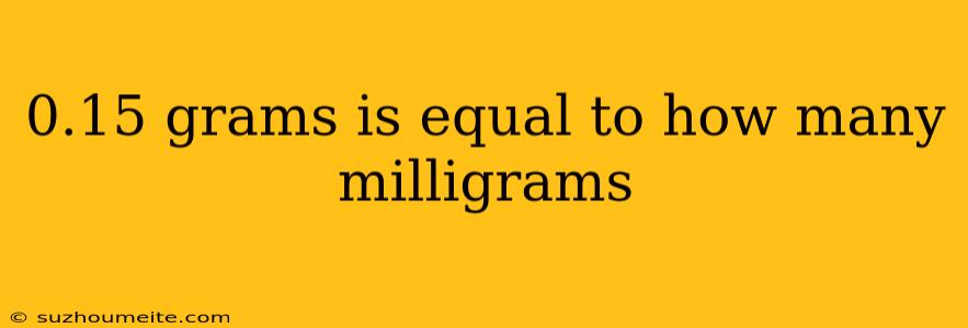 0.15 Grams Is Equal To How Many Milligrams